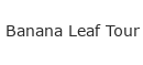 Banana Leaf Tour